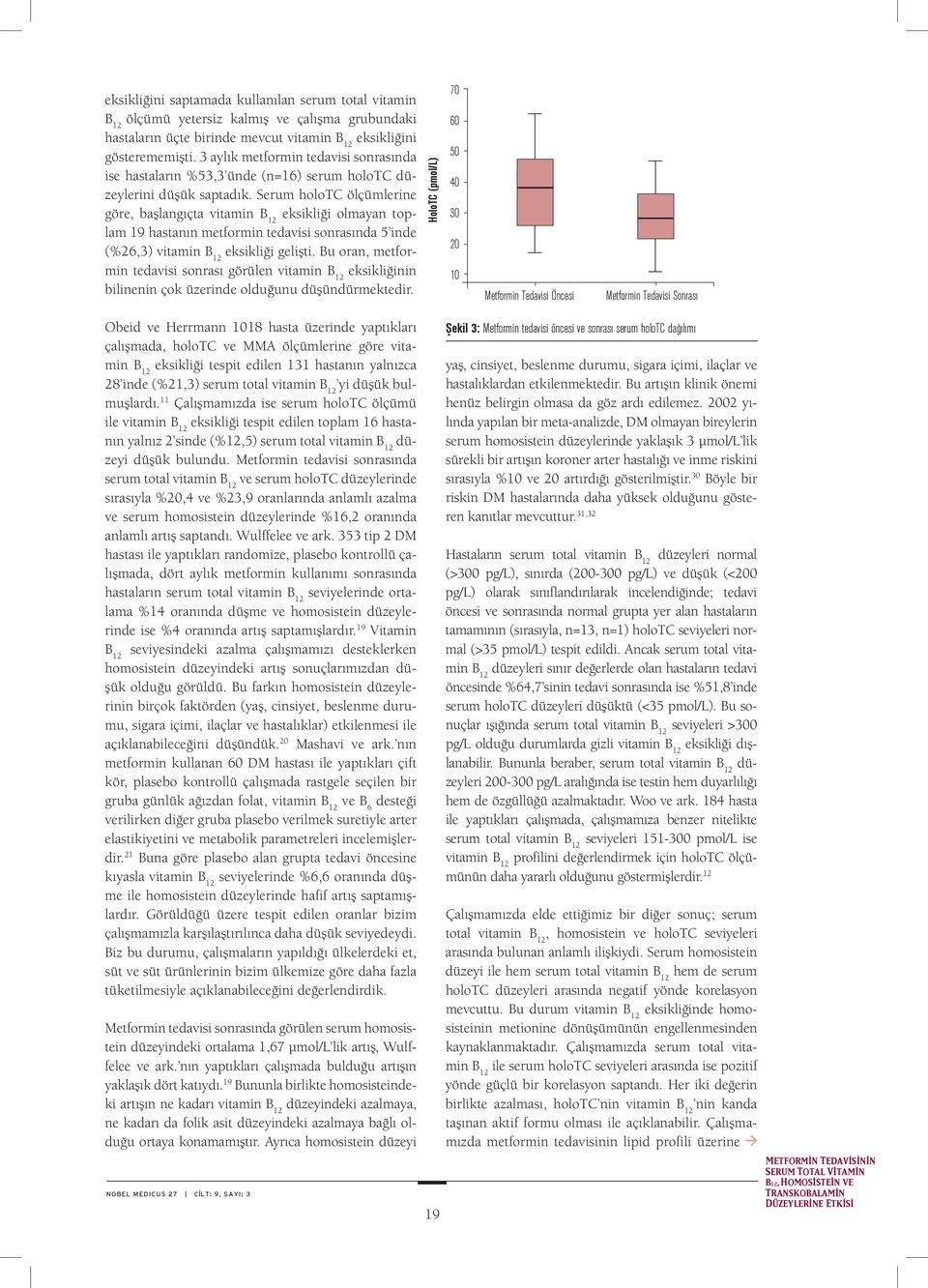 Serum holotc ölçümlerine göre, başlangıçta vitamin eksikliği olmayan toplam 19 hastanın metformin tedavisi sonrasında 5 inde (%26,3) vitamin eksikliği gelişti.