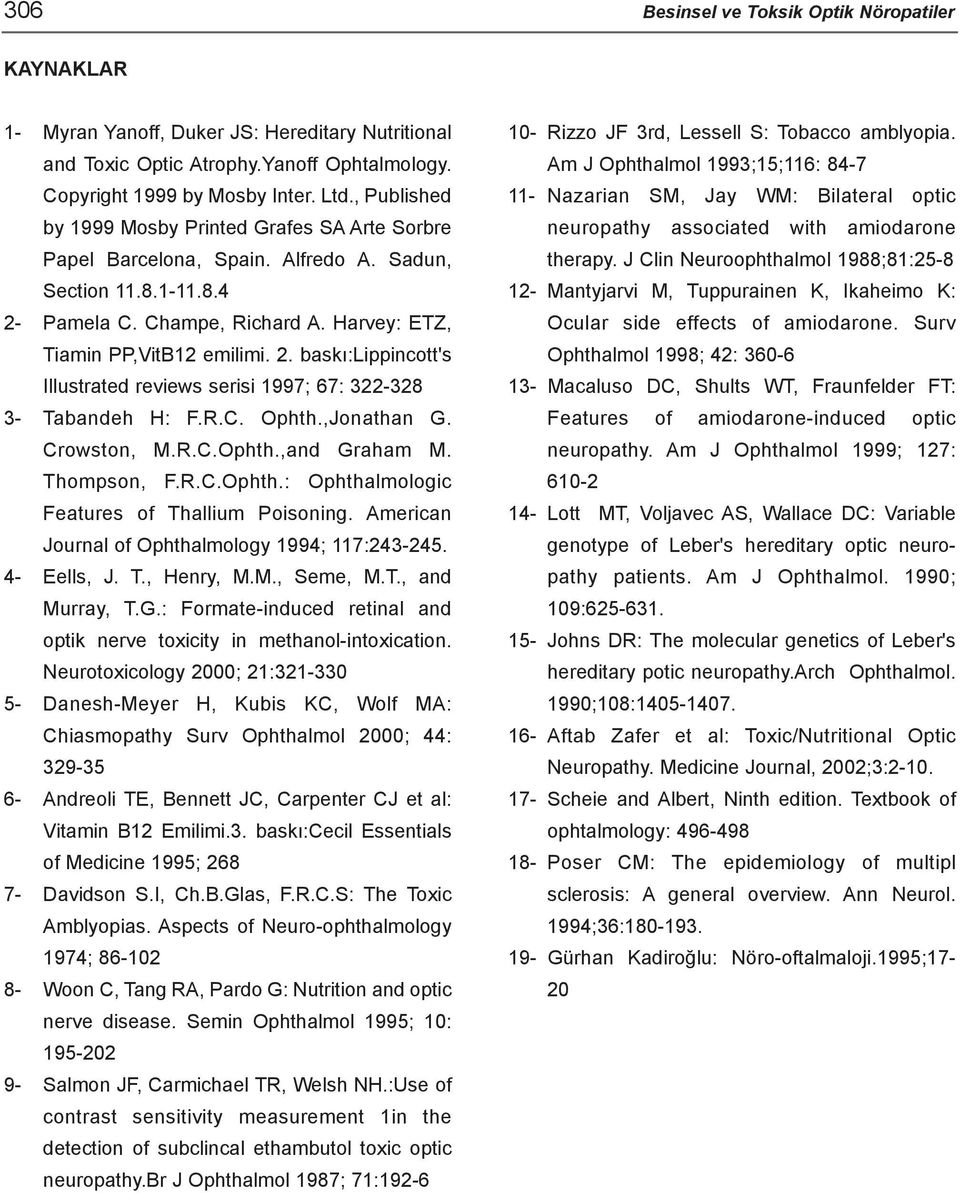 Pamela C. Champe, Richard A. Harvey: ETZ, Tiamin PP,VitB12 emilimi. 2. baský:lippincott's Illustrated reviews serisi 1997; 67: 322-328 3- Tabandeh H: F.R.C. Ophth.,Jonathan G. Crowston, M.R.C.Ophth.,and Graham M.