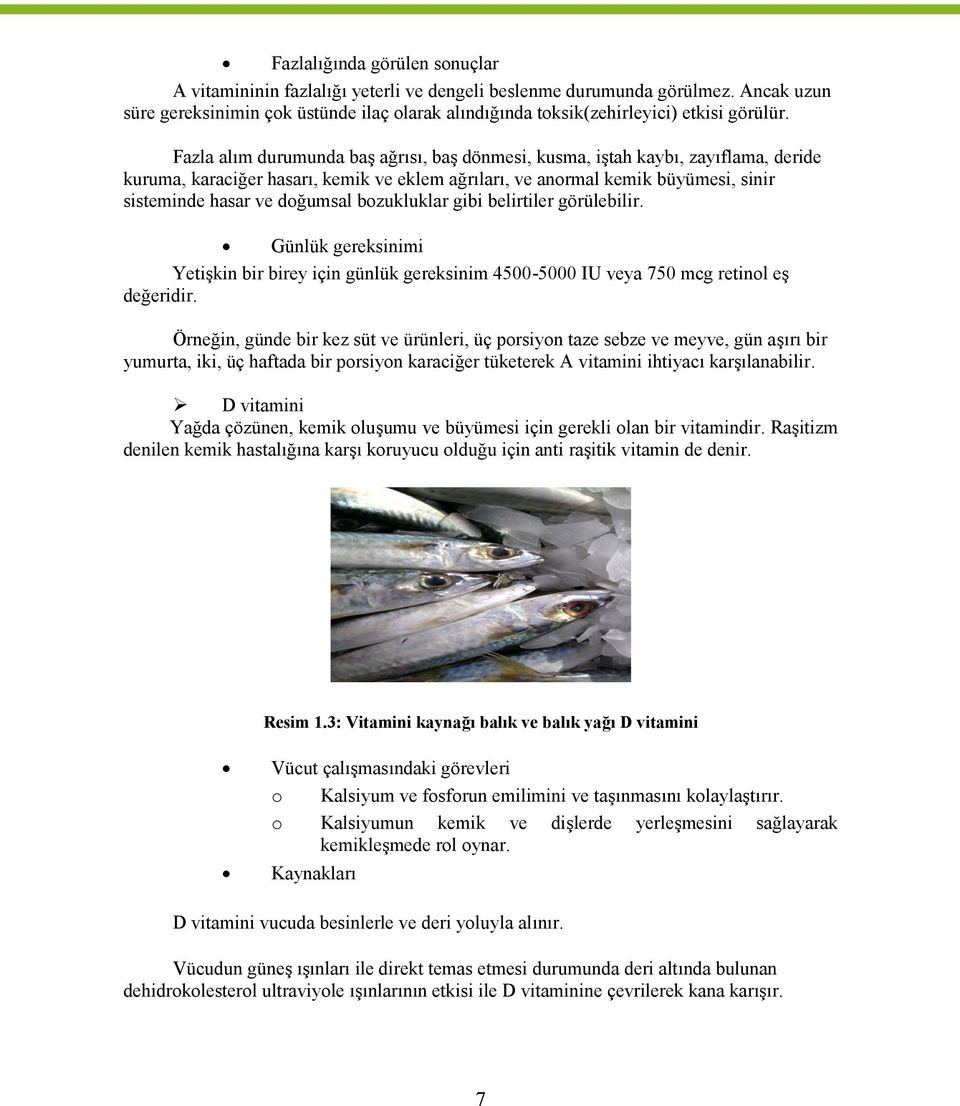 Fazla alım durumunda baş ağrısı, baş dönmesi, kusma, iştah kaybı, zayıflama, deride kuruma, karaciğer hasarı, kemik ve eklem ağrıları, ve anormal kemik büyümesi, sinir sisteminde hasar ve doğumsal