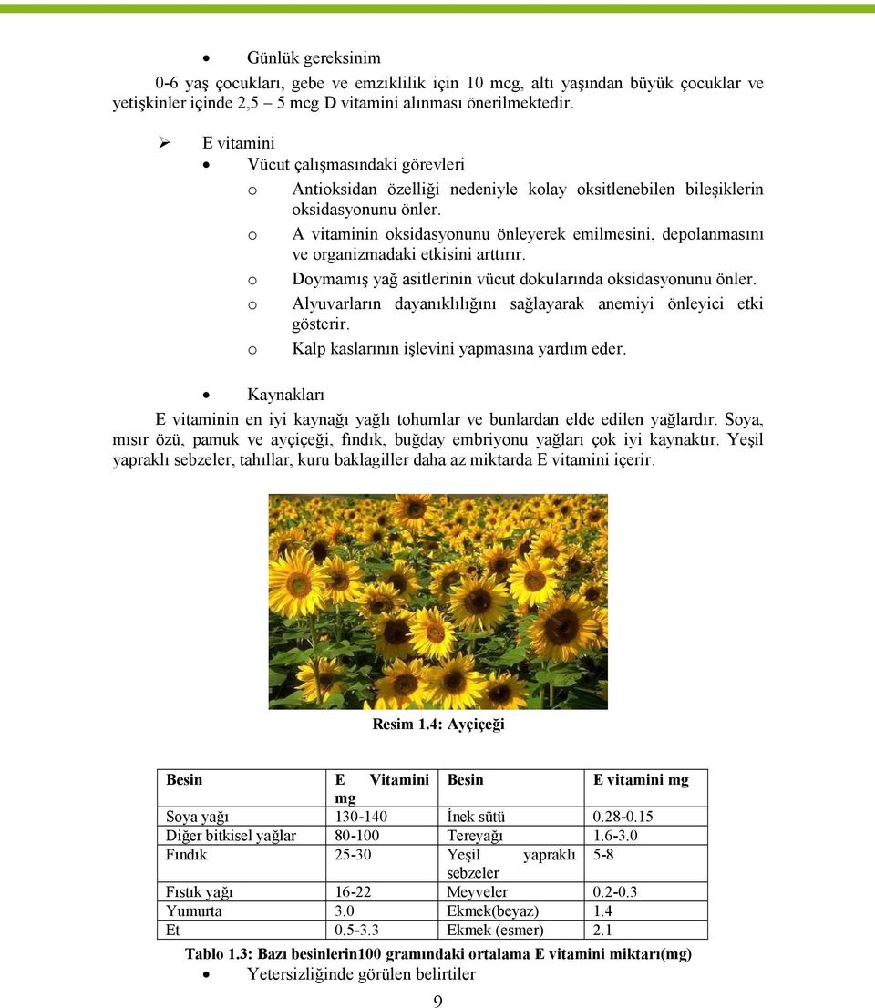 o A vitaminin oksidasyonunu önleyerek emilmesini, depolanmasını ve organizmadaki etkisini arttırır. o Doymamış yağ asitlerinin vücut dokularında oksidasyonunu önler.