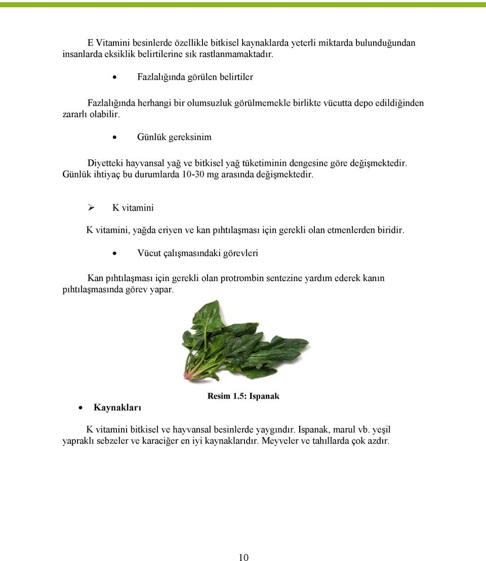 Günlük gereksinim Diyetteki hayvansal yağ ve bitkisel yağ tüketiminin dengesine göre değişmektedir. Günlük ihtiyaç bu durumlarda 10-30 mg arasında değişmektedir.