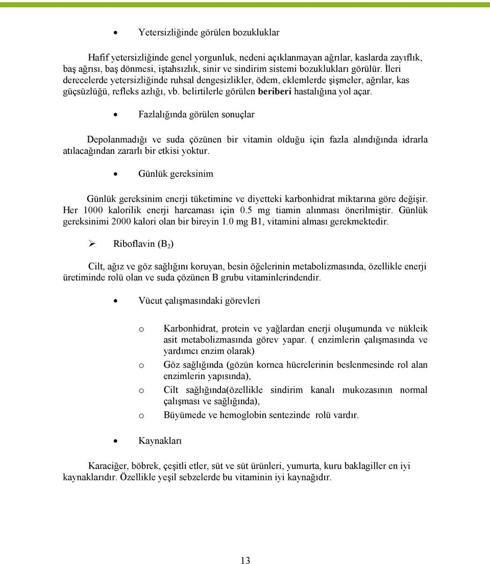 Fazlalığında görülen sonuçlar Depolanmadığı ve suda çözünen bir vitamin olduğu için fazla alındığında idrarla atılacağından zararlı bir etkisi yoktur.