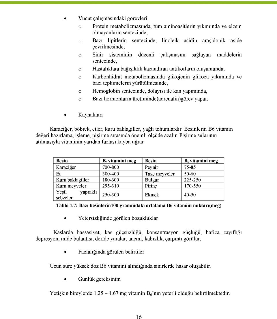 bazı tepkimelerin yürütülmesinde, o Hemoglobin sentezinde, dolayısı ile kan yapımında, o Bazı hormonların üretiminde(adrenalin)görev yapar.