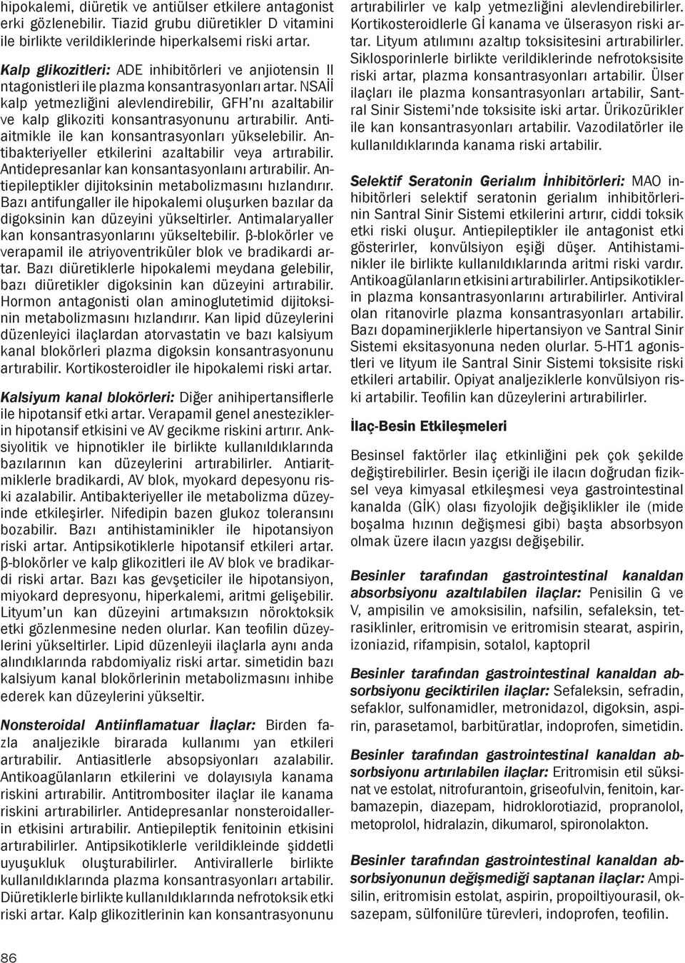 NSAİİ kalp yetmezliğini alevlendirebilir, GFH nı azaltabilir ve kalp glikoziti konsantrasyonunu artırabilir. Antiaitmikle ile kan konsantrasyonları yükselebilir.