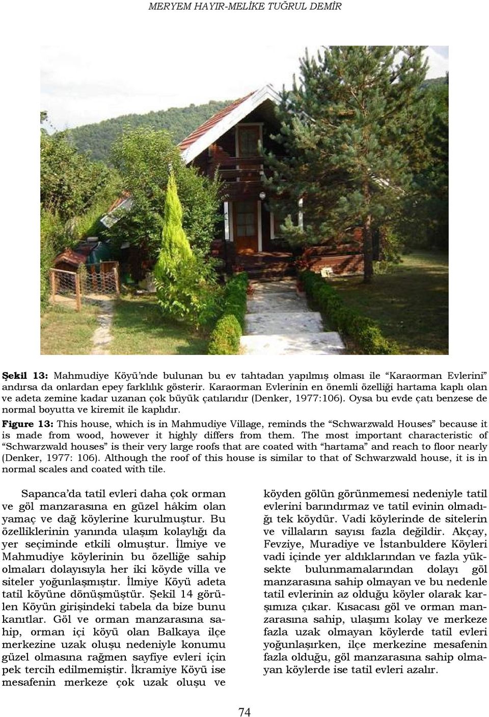 Figure 13: This house, which is in Mahmudiye Village, reminds the Schwarzwald Houses because it is made from wood, however it highly differs from them.