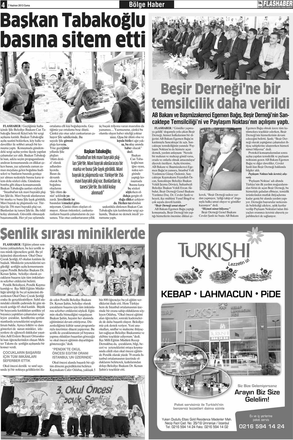 Başkan Tabakoğlu nun, adeta seçim propagandasını andıran konuşmasında en dikkat çeken husus, yaz aylarında zaman zaman meydana gelen boğulma hadiseleri ve bunların basında genişçe yer alması