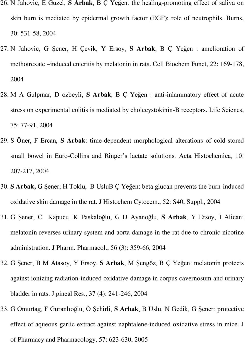 M A Gülpınar, D özbeyli, S Arbak, B Ç Yeğen : anti-inlammatory effect of acute stress on experimental colitis is mediated by cholecystokinin-b receptors. Life Scienes, 75: 77-91, 2004 29.