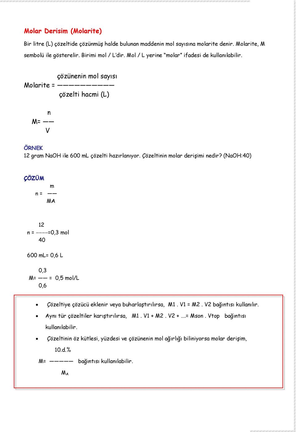 Çözeltinin molar derişimi nedir? (NaOH:40) ÇÖZÜM m n = MA 12 n = =0,3 mol 40 600 ml= 0,6 L 0,3 M= = 0,5 mol/l 0,6 Çözeltiye çözücü eklenir veya buharlaştırılırsa, M1. V1 = M2.