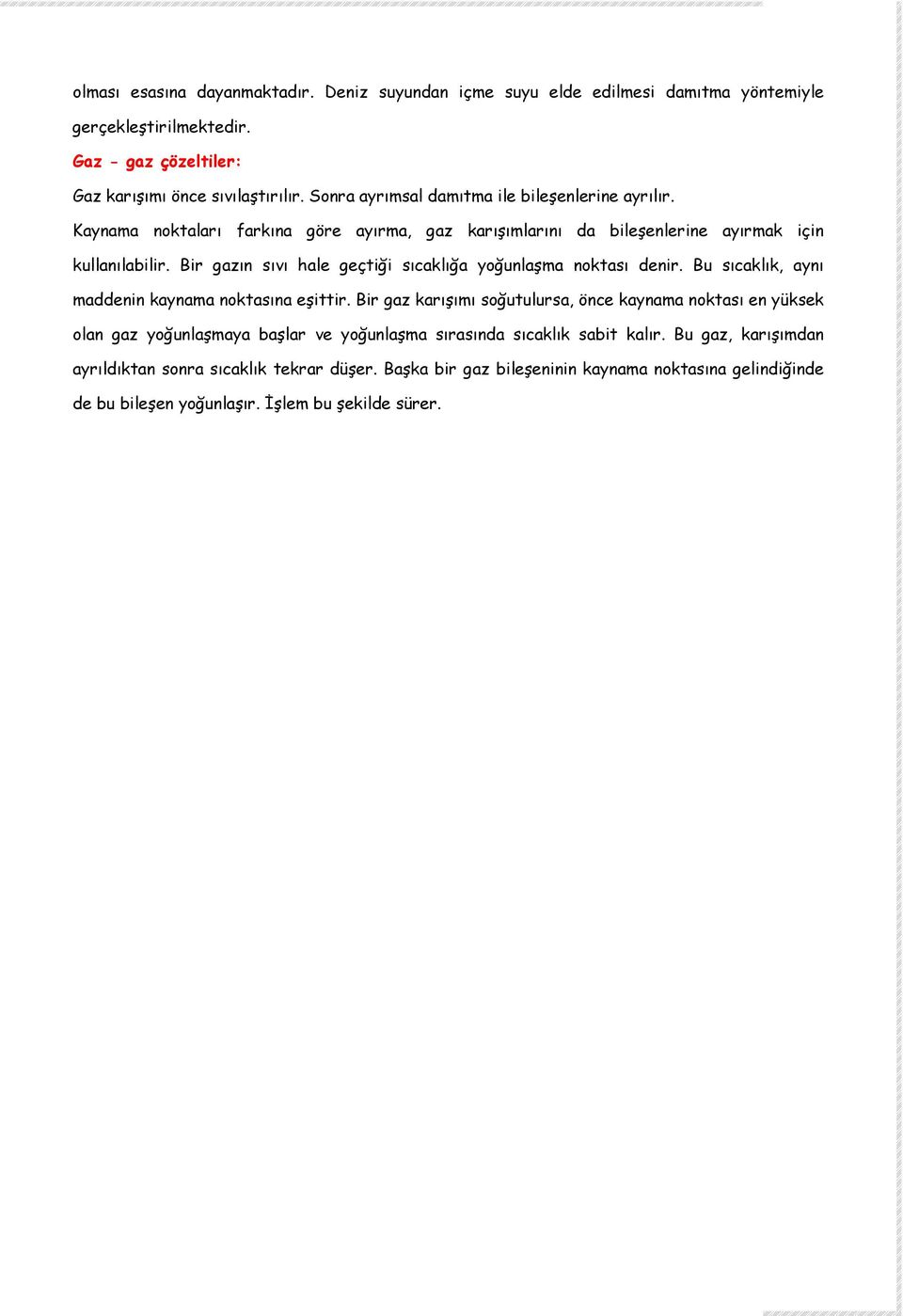 Bir gazın sıvı hale geçtiği sıcaklığa yoğunlaşma noktası denir. Bu sıcaklık, aynı maddenin kaynama noktasına eşittir.