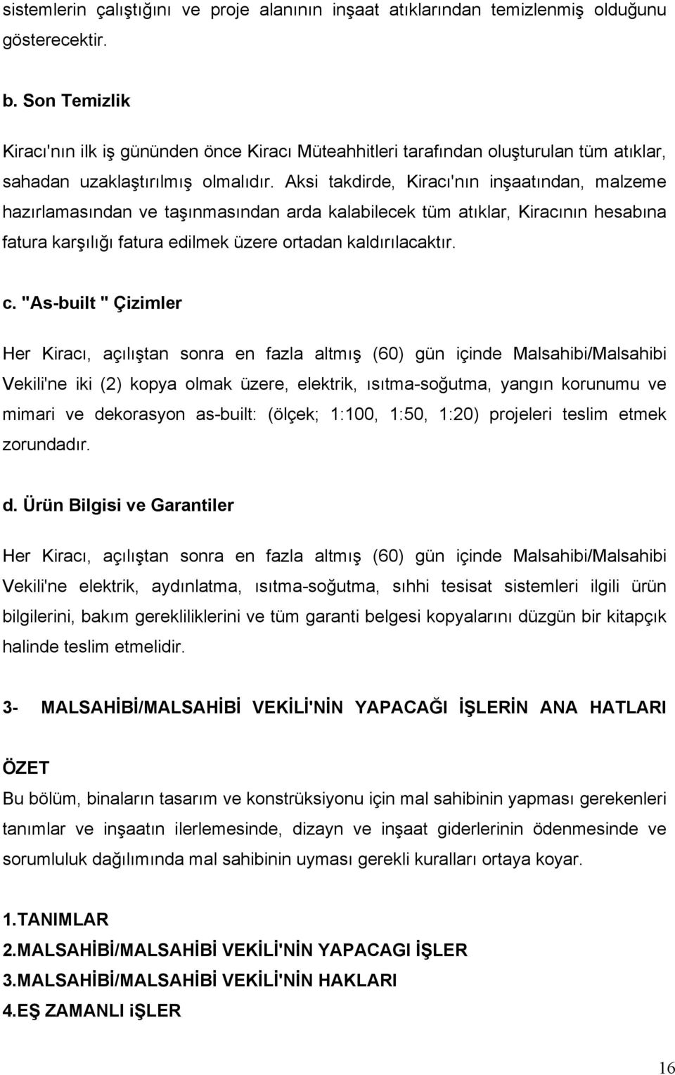 Aksi takdirde, Kiracı'nın inşaatından, malzeme hazırlamasından ve taşınmasından arda kalabilecek tüm atıklar, Kiracının hesabına fatura karşılığı fatura edilmek üzere ortadan kaldırılacaktır. c.