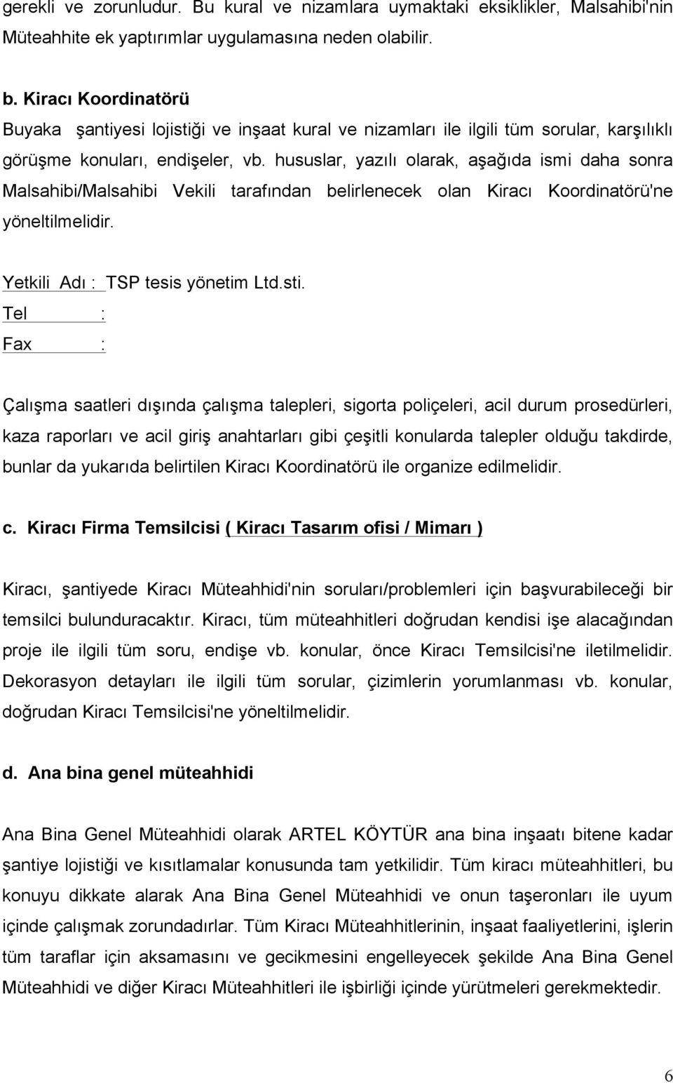 hususlar, yazılı olarak, aşağıda ismi daha sonra Malsahibi/Malsahibi Vekili tarafından belirlenecek olan Kiracı Koordinatörü'ne yöneltilmelidir. Yetkili Adı : TSP tesis yönetim Ltd.sti.