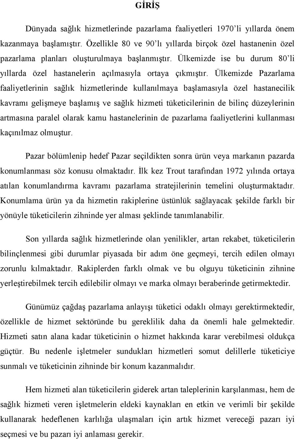 Ülkemizde Pazarlama faaliyetlerinin sağlık hizmetlerinde kullanılmaya başlamasıyla özel hastanecilik kavramı gelişmeye başlamış ve sağlık hizmeti tüketicilerinin de bilinç düzeylerinin artmasına