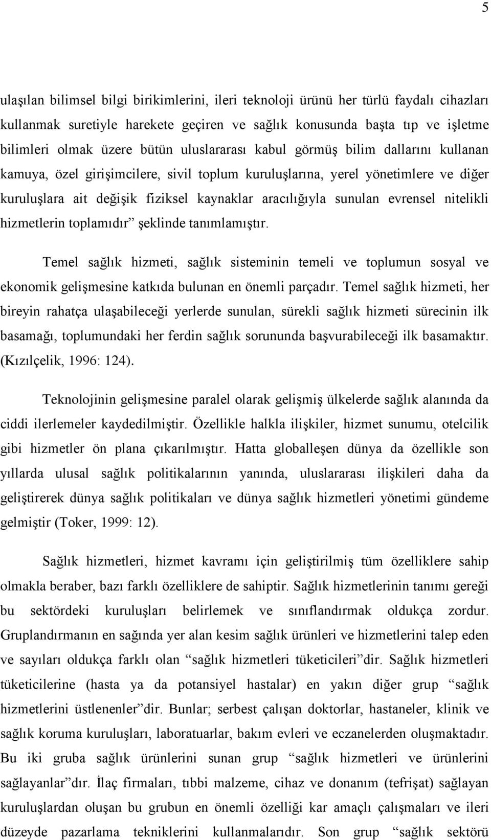 evrensel nitelikli hizmetlerin toplamıdır şeklinde tanımlamıştır. Temel sağlık hizmeti, sağlık sisteminin temeli ve toplumun sosyal ve ekonomik gelişmesine katkıda bulunan en önemli parçadır.