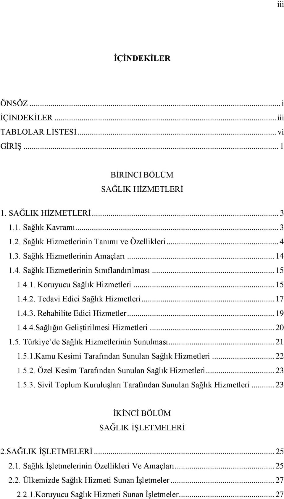 Tedavi Edici Sağlık Hizmetleri... 17 1.4.3. Rehabilite Edici Hizmetler... 19 1.4.4.Sağlığın Geliştirilmesi Hizmetleri... 20 1.5. Türkiye de Sağlık Hizmetlerinin Sunulması... 21 1.5.1.Kamu Kesimi Tarafından Sunulan Sağlık Hizmetleri.