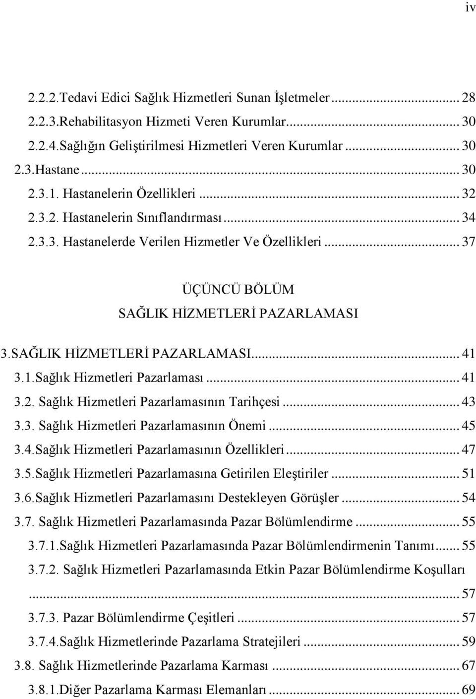 SAĞLIK HİZMETLERİ PAZARLAMASI... 41 3.1.Sağlık Hizmetleri Pazarlaması... 41 3.2. Sağlık Hizmetleri Pazarlamasının Tarihçesi... 43 3.3. Sağlık Hizmetleri Pazarlamasının Önemi... 45 3.4.Sağlık Hizmetleri Pazarlamasının Özellikleri.