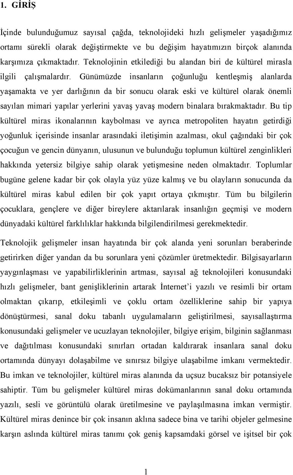 Günümüzde insanların çoğunluğu kentleşmiş alanlarda yaşamakta ve yer darlığının da bir sonucu olarak eski ve kültürel olarak önemli sayılan mimari yapılar yerlerini yavaş yavaş modern binalara