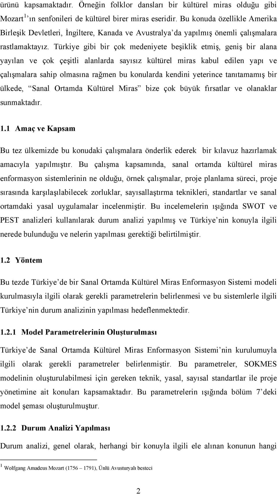 Türkiye gibi bir çok medeniyete beşiklik etmiş, geniş bir alana yayılan ve çok çeşitli alanlarda sayısız kültürel miras kabul edilen yapı ve çalışmalara sahip olmasına rağmen bu konularda kendini