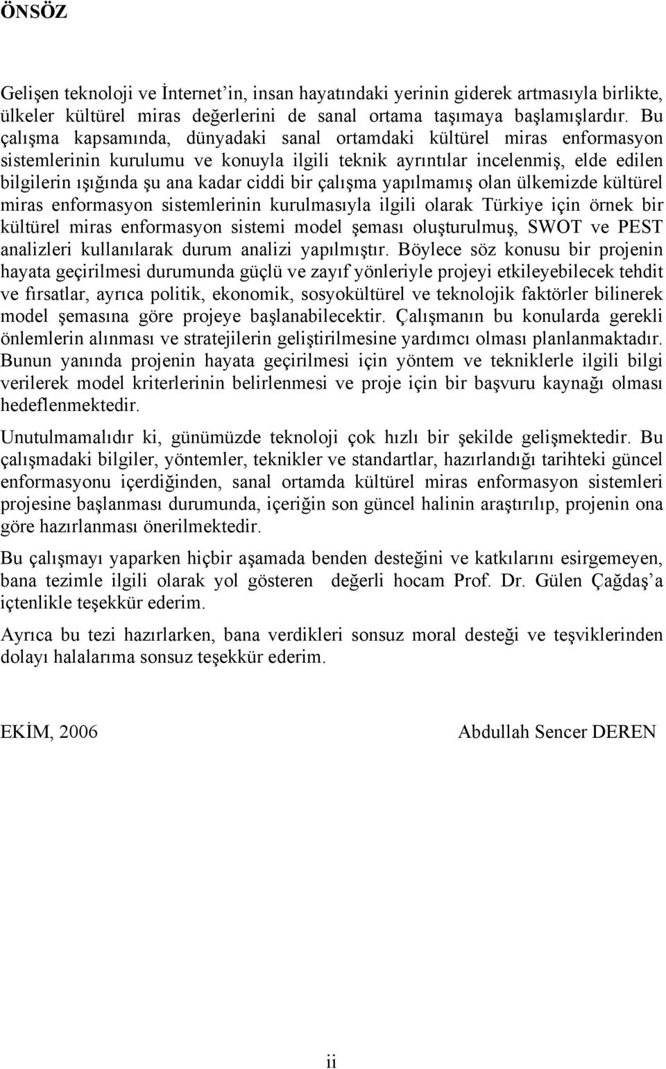 bir çalışma yapılmamış olan ülkemizde kültürel miras enformasyon sistemlerinin kurulmasıyla ilgili olarak Türkiye için örnek bir kültürel miras enformasyon sistemi model şeması oluşturulmuş, SWOT ve