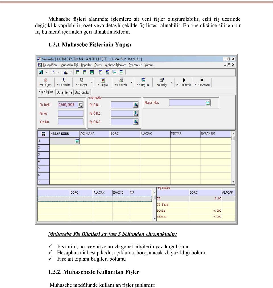 1 Muhasebe Fişlerinin Yapısı Muhasebe Fiş Bilgileri sayfası 3 bölümden oluşmaktadır: Fiş tarihi, no, yevmiye no vb genel bilgilerin yazıldığı