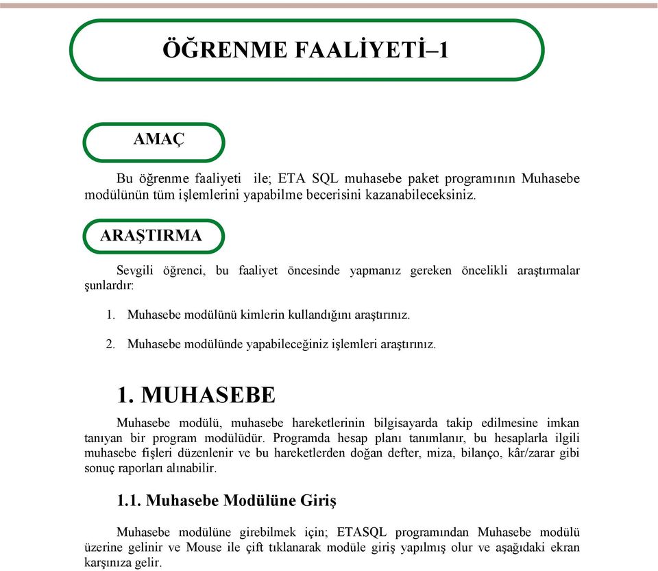 Muhasebe modülünde yapabileceğiniz işlemleri araştırınız. 1. MUHASEBE Muhasebe modülü, muhasebe hareketlerinin bilgisayarda takip edilmesine imkan tanıyan bir program modülüdür.