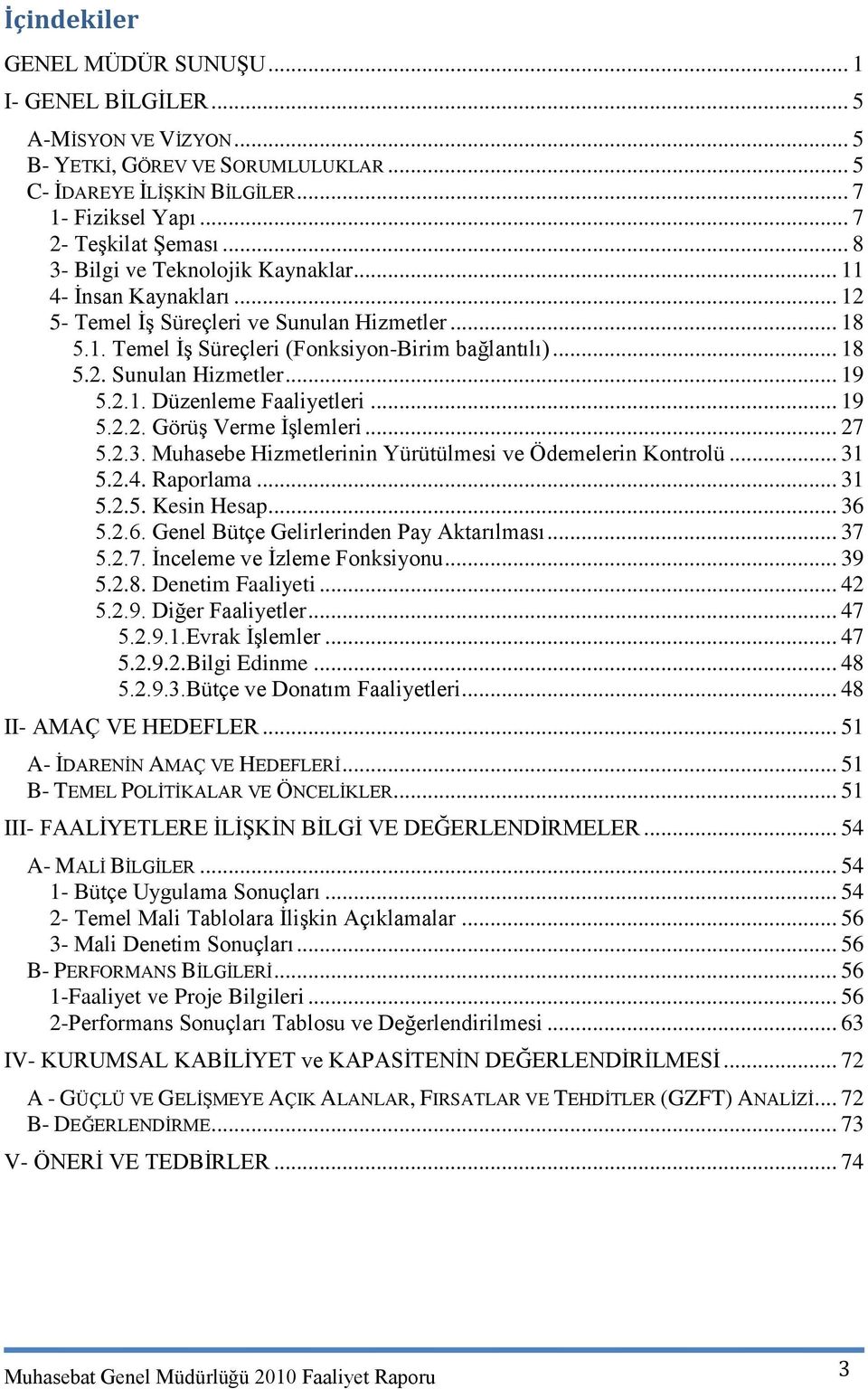 2.1. Düzenleme Faaliyetleri... 19 5.2.2. GörüĢ Verme ĠĢlemleri... 27 5.2.3. Muhasebe Hizmetlerinin Yürütülmesi ve Ödemelerin Kontrolü... 31 5.2.4. Raporlama... 31 5.2.5. Kesin Hesap... 36 