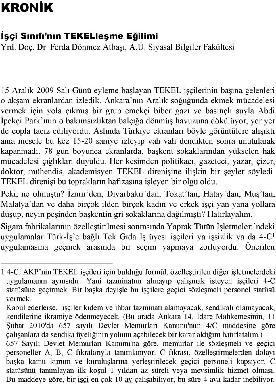 Ankara nın Aralık soğuğunda ekmek mücadelesi vermek için yola çıkmış bir grup emekçi biber gazı ve basınçlı suyla Abdi İpekçi Park ının o bakımsızlıktan balçığa dönmüş havuzuna dökülüyor, yer yer de