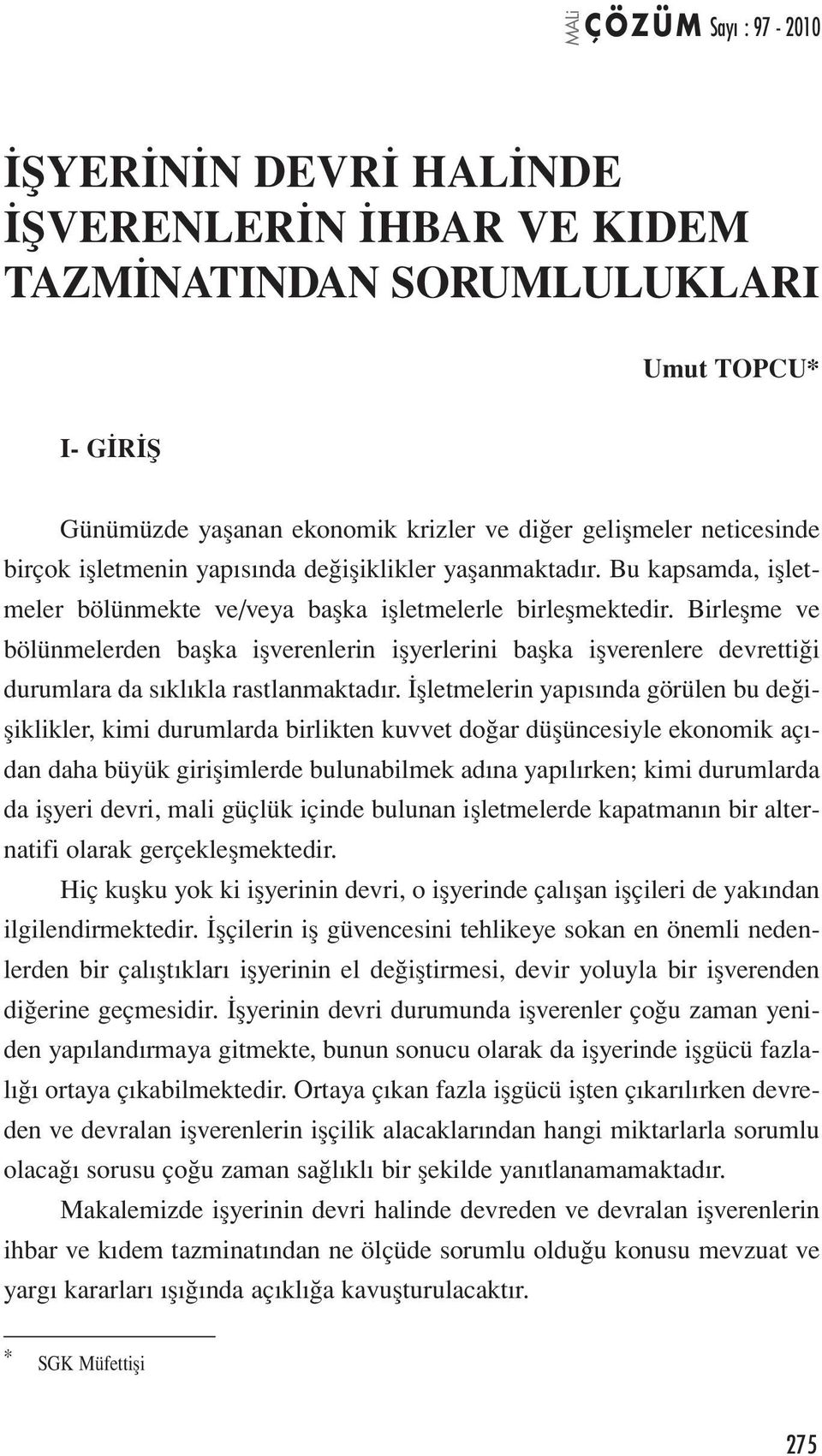 Birleşme ve bölünmelerden başka işverenlerin işyerlerini başka işverenlere devrettiği durumlara da sıklıkla rastlanmaktadır.