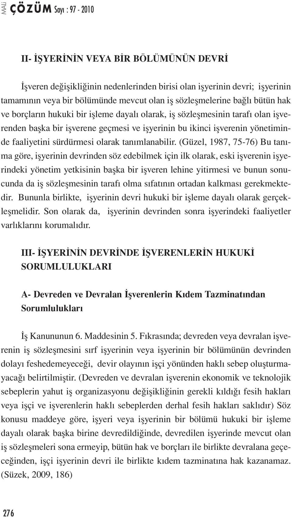 (Güzel, 1987, 75-76) Bu tanıma göre, işyerinin devrinden söz edebilmek için ilk olarak, eski işverenin işyerindeki yönetim yetkisinin başka bir işveren lehine yitirmesi ve bunun sonucunda da iş