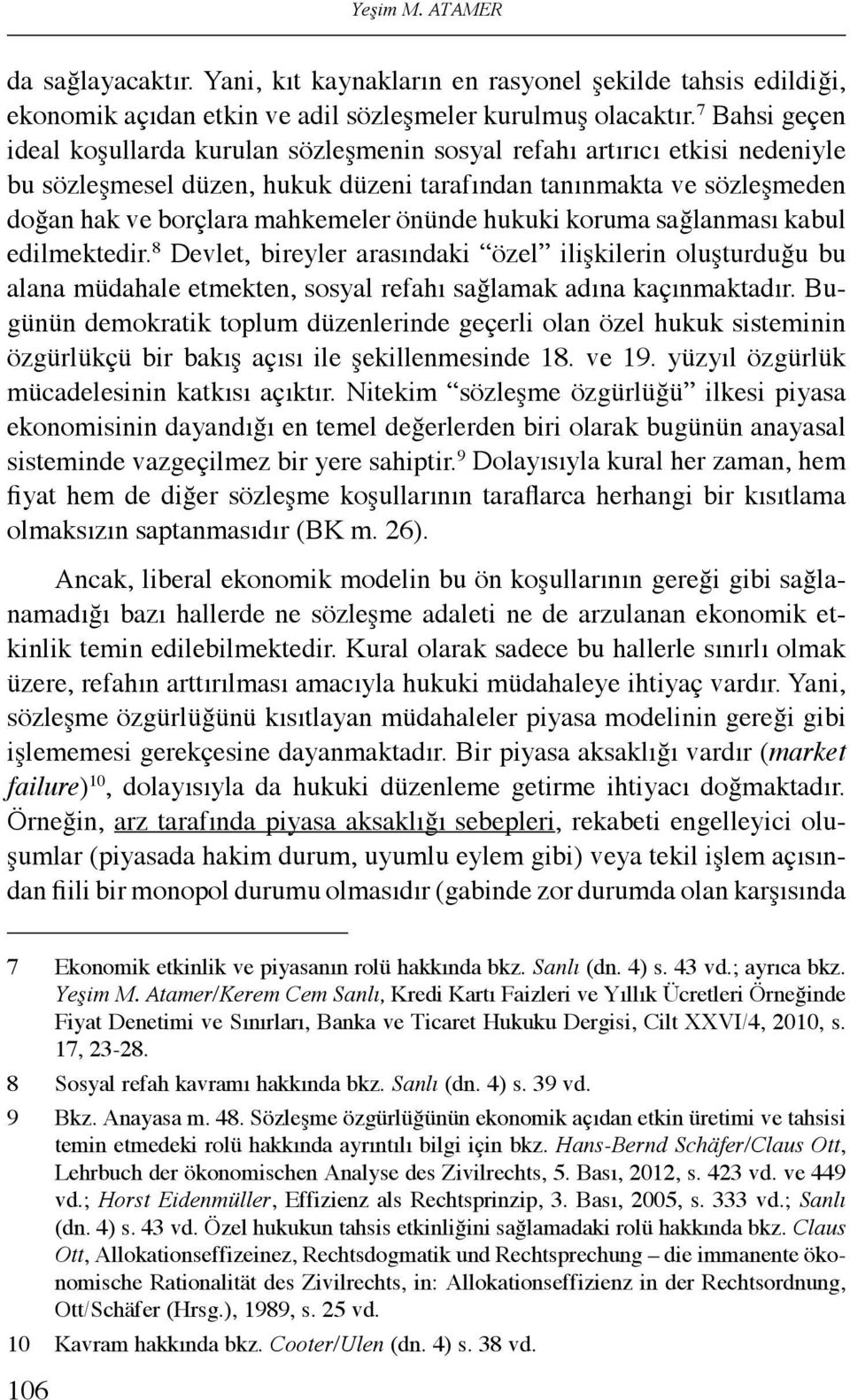 önünde hukuki koruma sağlanması kabul edilmektedir. 8 Devlet, bireyler arasındaki özel ilişkilerin oluşturduğu bu alana müdahale etmekten, sosyal refahı sağlamak adına kaçınmaktadır.