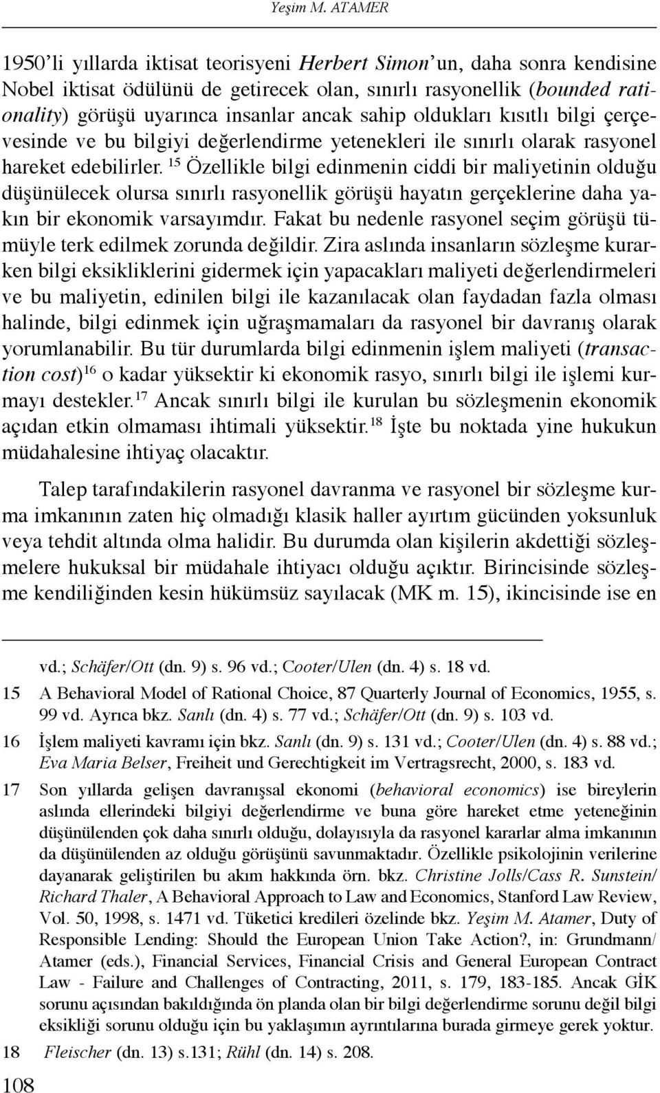 sahip oldukları kısıtlı bilgi çerçevesinde ve bu bilgiyi değerlendirme yetenekleri ile sınırlı olarak rasyonel hareket edebilirler.