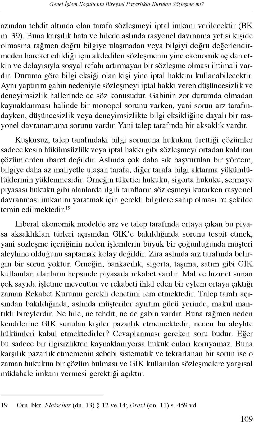 ekonomik açıdan etkin ve dolayısıyla sosyal refahı artırmayan bir sözleşme olması ihtimali vardır. Duruma göre bilgi eksiği olan kişi yine iptal hakkını kullanabilecektir.