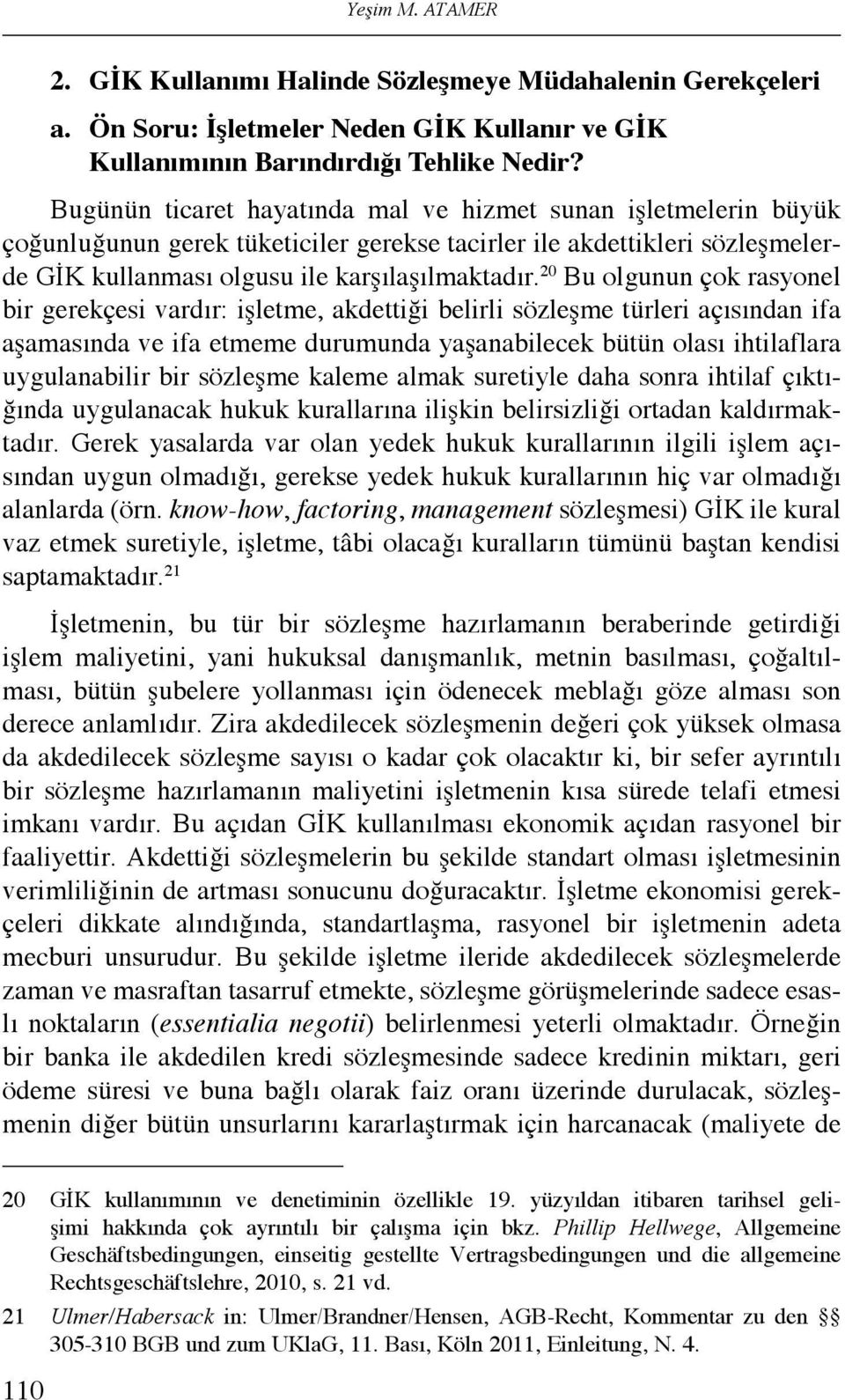 20 Bu olgunun çok rasyonel bir gerekçesi vardır: işletme, akdettiği belirli sözleşme türleri açısından ifa aşamasında ve ifa etmeme durumunda yaşanabilecek bütün olası ihtilaflara uygulanabilir bir