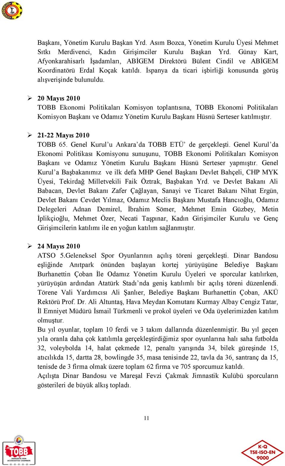 20 Mayıs 2010 TOBB Ekonomi Politikaları Komisyon toplantısına, TOBB Ekonomi Politikaları Komisyon Başkanı ve Odamız Yönetim Kurulu Başkanı Hüsnü Serteser katılmıştır. 21-22 Mayıs 2010 TOBB 65.