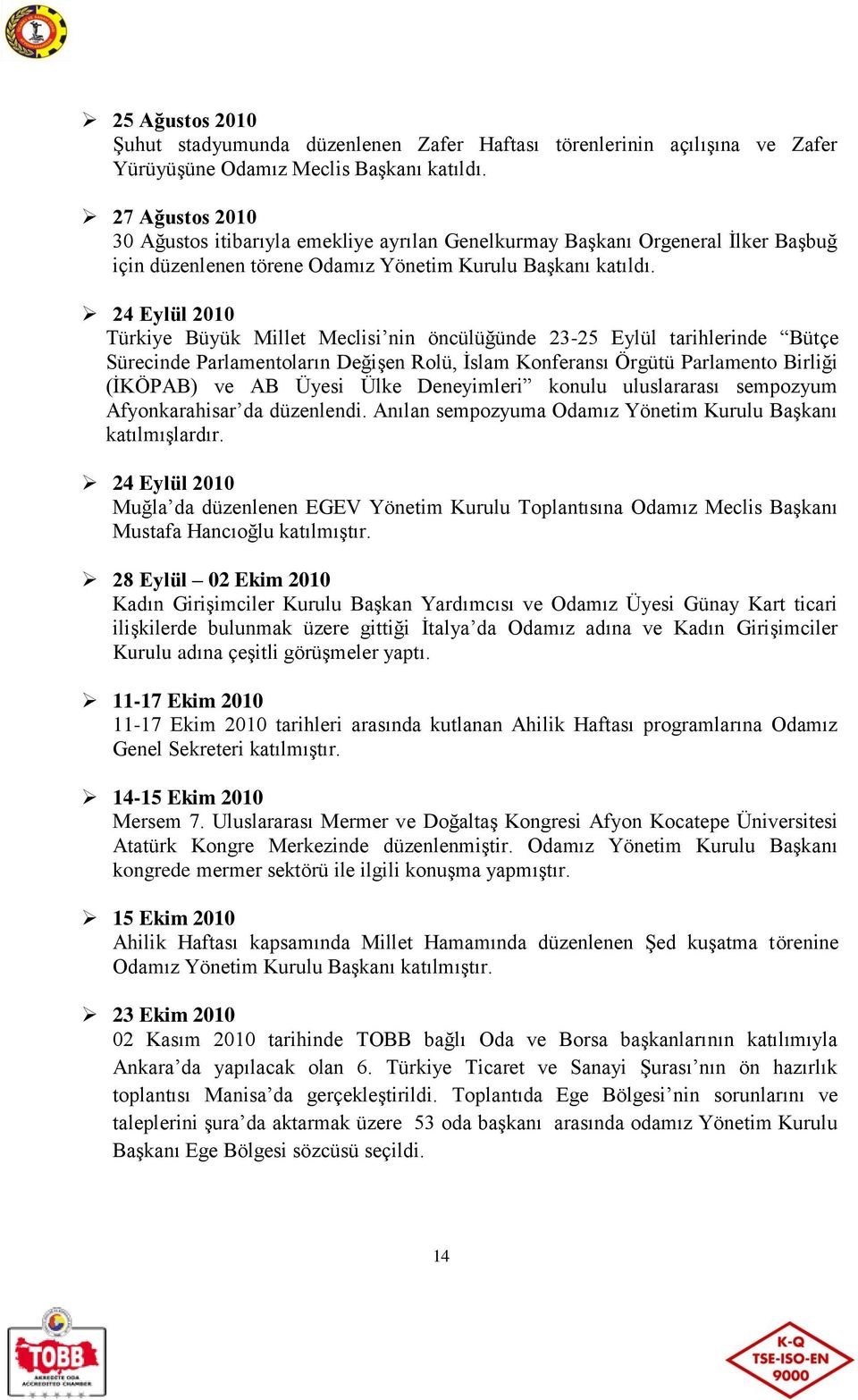 24 Eylül 2010 Türkiye Büyük Millet Meclisi nin öncülüğünde 23-25 Eylül tarihlerinde Bütçe Sürecinde Parlamentoların Değişen Rolü, İslam Konferansı Örgütü Parlamento Birliği (İKÖPAB) ve AB Üyesi Ülke