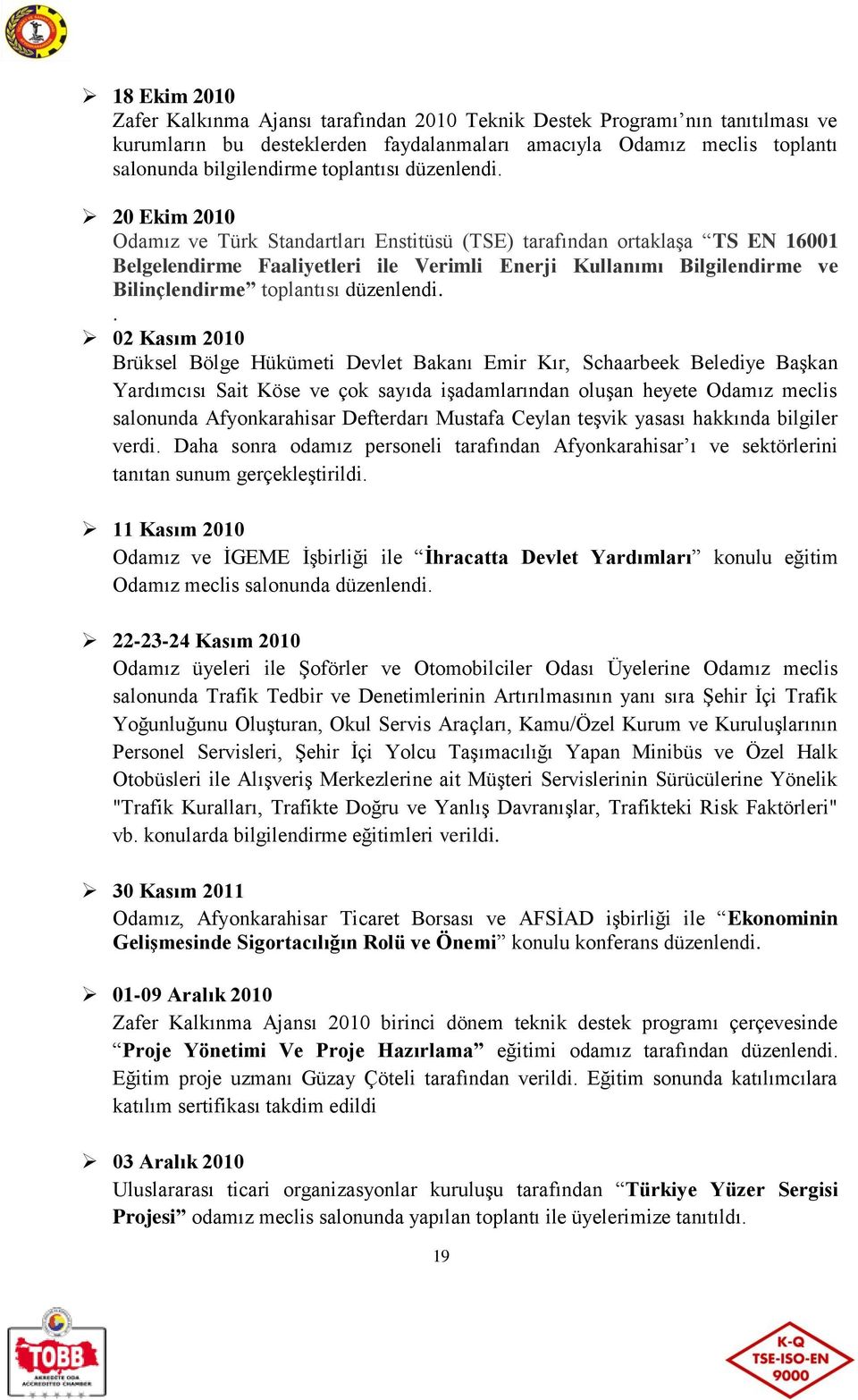 20 Ekim 2010 Odamız ve Türk Standartları Enstitüsü (TSE) tarafından ortaklaşa TS EN 16001 Belgelendirme Faaliyetleri ile Verimli Enerji Kullanımı Bilgilendirme ve Bilinçlendirme .