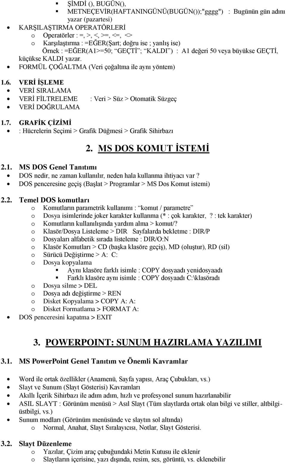 VERİ İŞLEME VERĠ SIRALAMA VERĠ FĠLTRELEME VERĠ DOĞRULAMA : Veri > Süz > Otmatik Süzgeç 1.7. GRAFİK ÇİZİMİ : Hücrelerin Seçimi > Grafik Düğmesi > Grafik Sihirbazı 2. MS DOS KOMUT İSTEMİ 2.1. MS DOS Genel Tanıtımı DOS nedir, ne zaman kullanılır, neden hala kullanma ihtiyacı var?