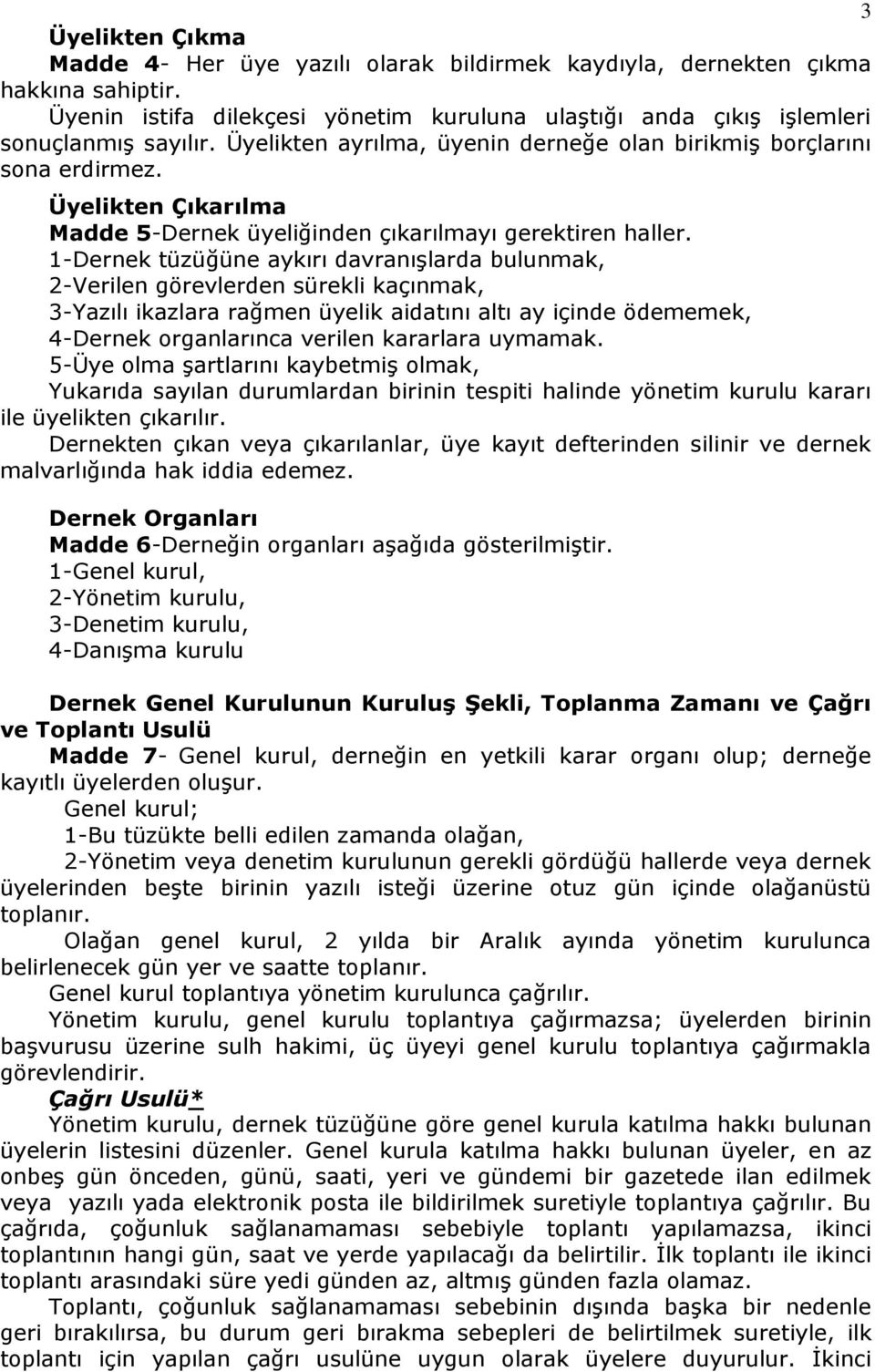 1-Dernek tüzüğüne aykırı davranışlarda bulunmak, 2-Verilen görevlerden sürekli kaçınmak, 3-Yazılı ikazlara rağmen üyelik aidatını altı ay içinde ödememek, 4-Dernek organlarınca verilen kararlara