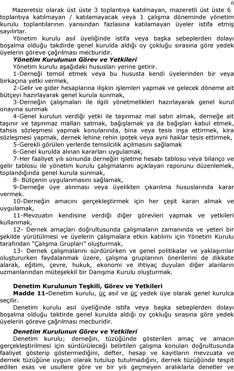 Yönetim kurulu asıl üyeliğinde istifa veya başka sebeplerden dolayı boşalma olduğu takdirde genel kurulda aldığı oy çokluğu sırasına göre yedek üyelerin göreve çağrılması mecburidir.