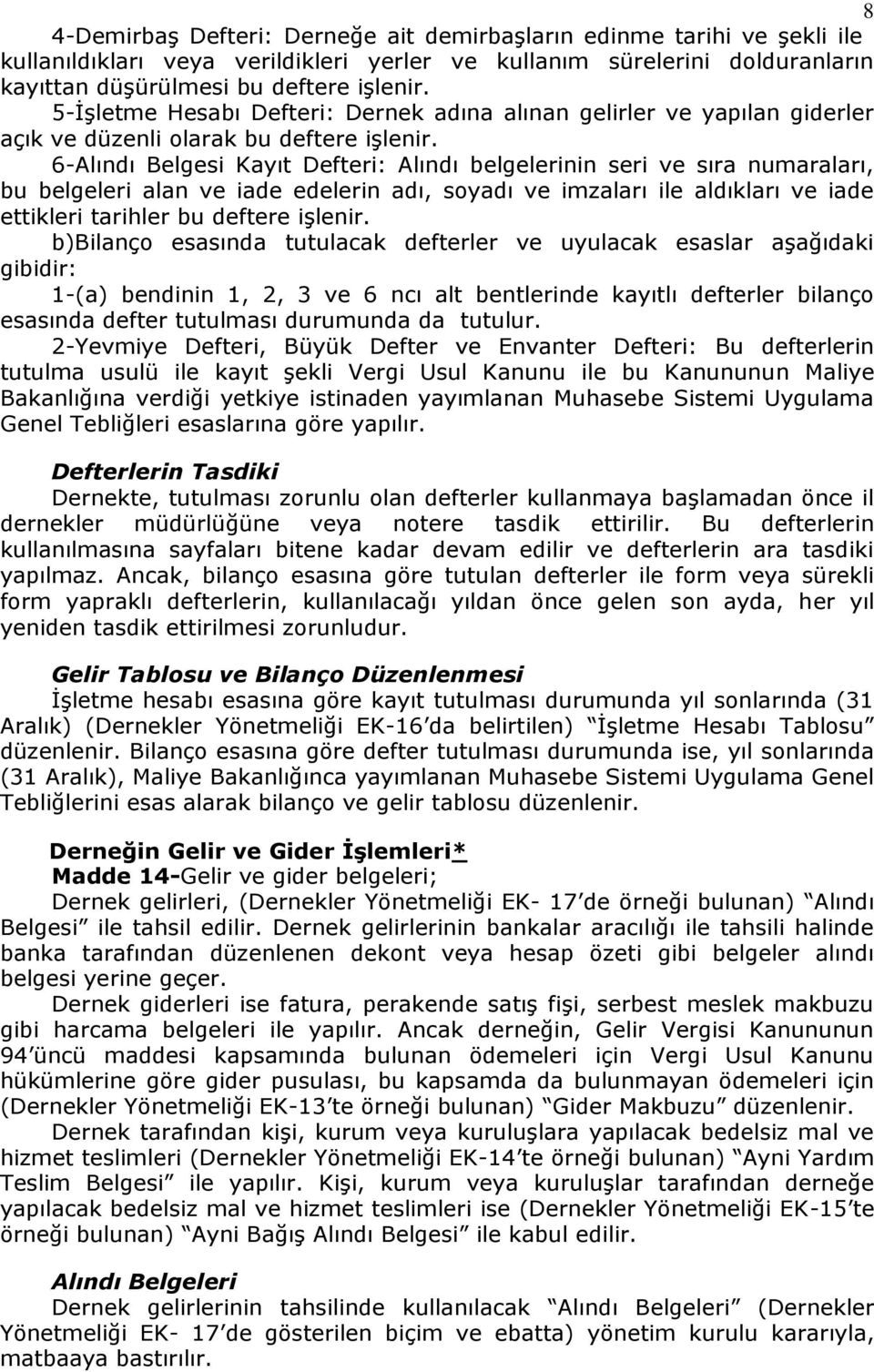 6-Alındı Belgesi Kayıt Defteri: Alındı belgelerinin seri ve sıra numaraları, bu belgeleri alan ve iade edelerin adı, soyadı ve imzaları ile aldıkları ve iade ettikleri tarihler bu deftere işlenir.