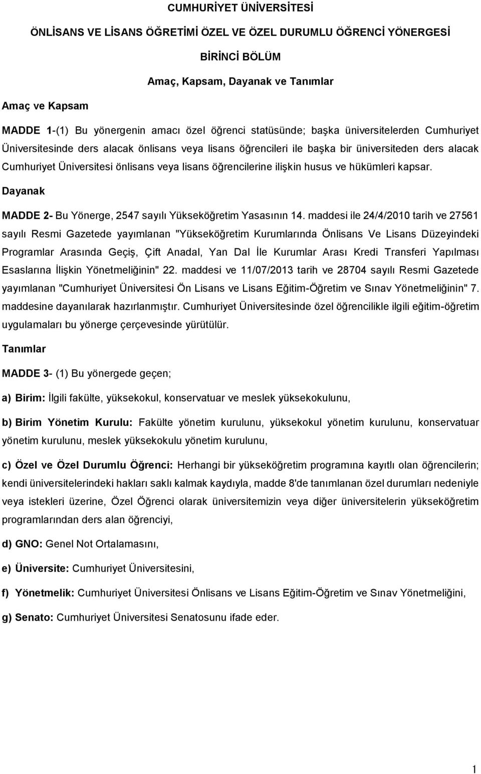 öğrencilerine ilişkin husus ve hükümleri kapsar. Dayanak MADDE 2- Bu Yönerge, 2547 sayılı Yükseköğretim Yasasının 14.