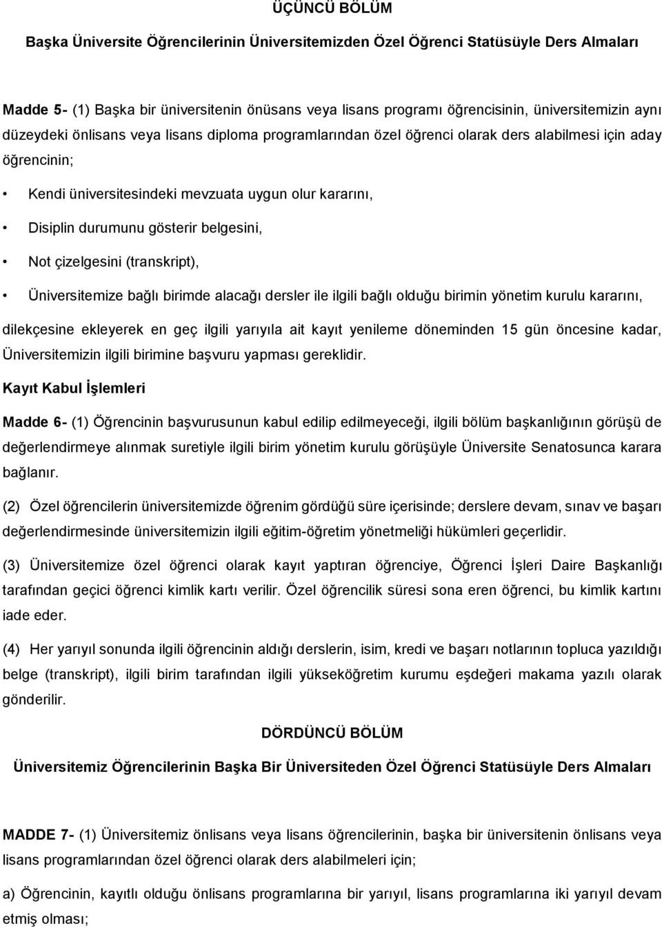 belgesini, Not çizelgesini (transkript), Üniversitemize bağlı birimde alacağı dersler ile ilgili bağlı olduğu birimin yönetim kurulu kararını, dilekçesine ekleyerek en geç ilgili yarıyıla ait kayıt