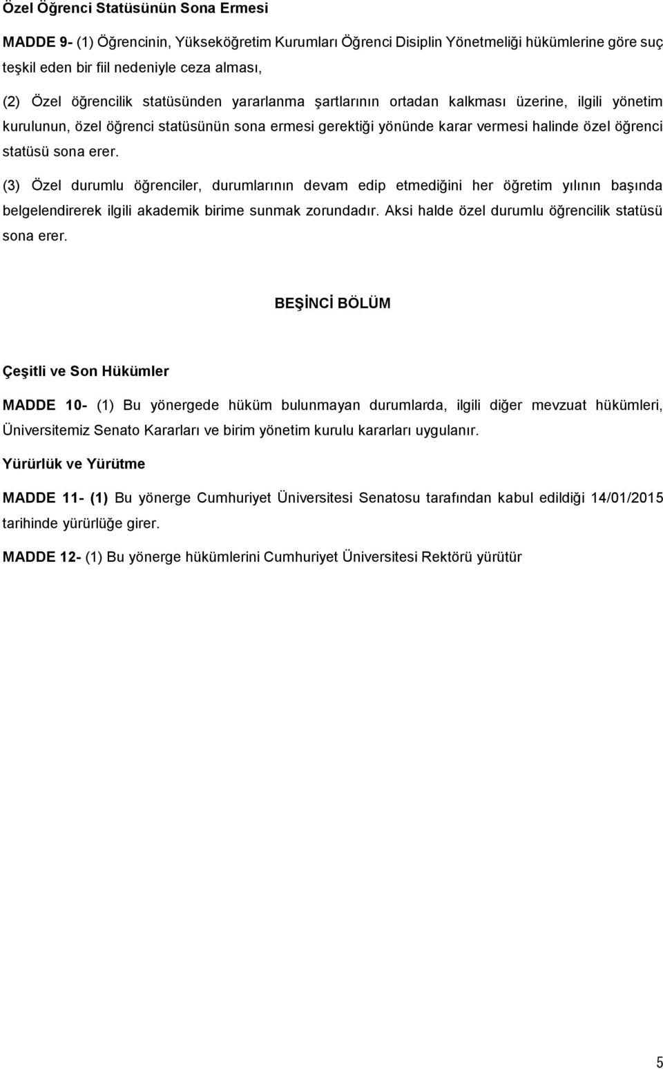 (3) Özel durumlu öğrenciler, durumlarının devam edip etmediğini her öğretim yılının başında belgelendirerek ilgili akademik birime sunmak zorundadır.