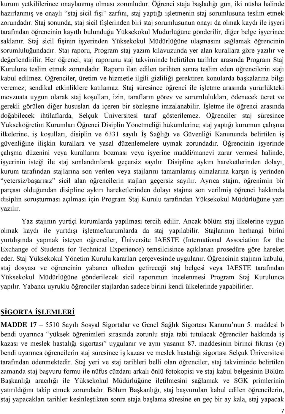 Staj sonunda, staj sicil fişlerinden biri staj sorumlusunun onayı da olmak kaydı ile işyeri tarafından öğrencinin kayıtlı bulunduğu Yüksekokul Müdürlüğüne gönderilir, diğer belge işyerince saklanır.