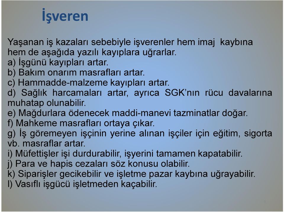 e) Mağdurlara ödenecek maddi-manevi tazminatlar doğar. f) Mahkeme masrafları ortaya çıkar. g) İş göremeyen işçinin yerine alınan işçiler için eğitim, sigorta vb.