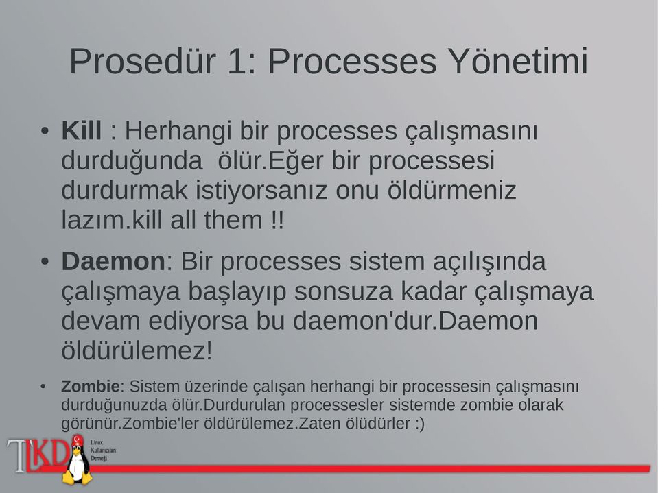 ! Daemon: Bir processes sistem açılışında çalışmaya başlayıp sonsuza kadar çalışmaya devam ediyorsa bu daemon'dur.