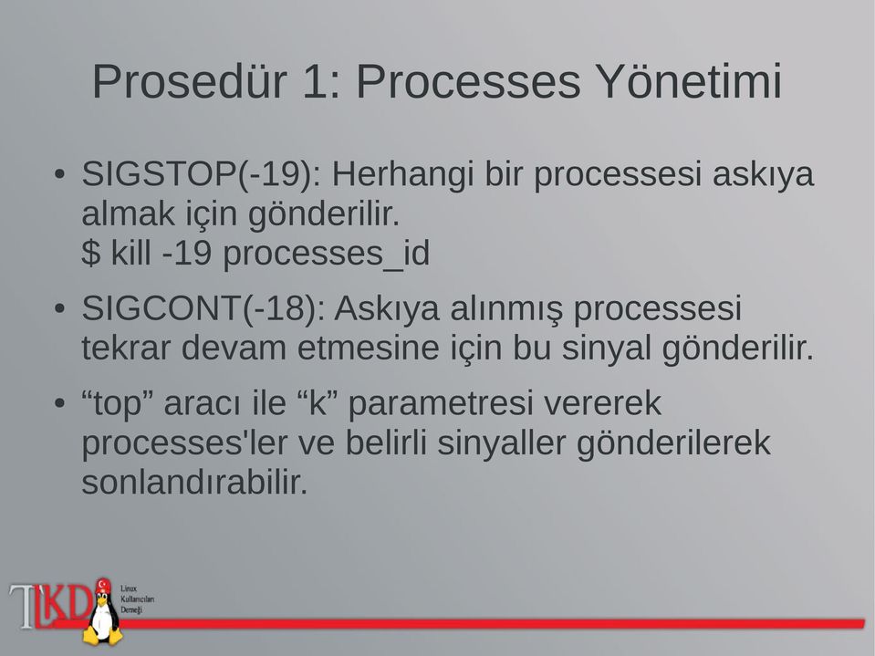 $ kill -19 processes_id SIGCONT(-18): Askıya alınmış processesi tekrar devam