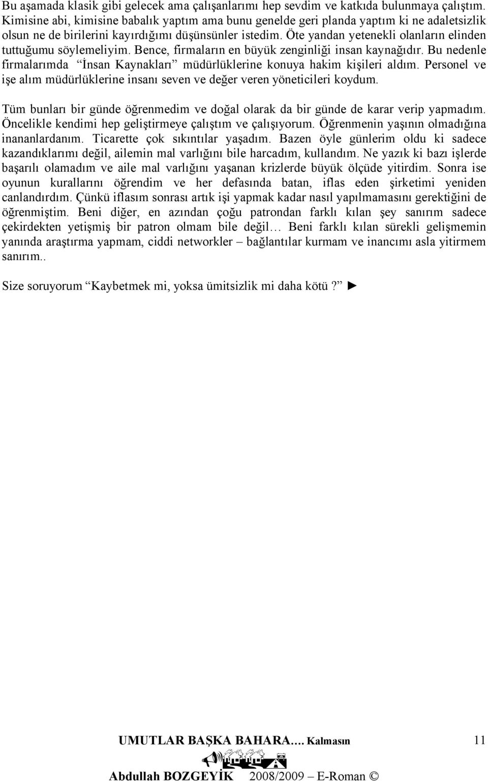 Öte yandan yetenekli olanların elinden tuttuğumu söylemeliyim. Bence, firmaların en büyük zenginliği insan kaynağıdır.