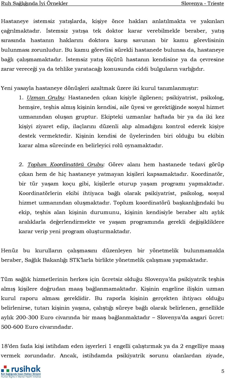 Bu kamu görevlisi sürekli hastanede bulunsa da, hastaneye bağlı çalışmamaktadır.