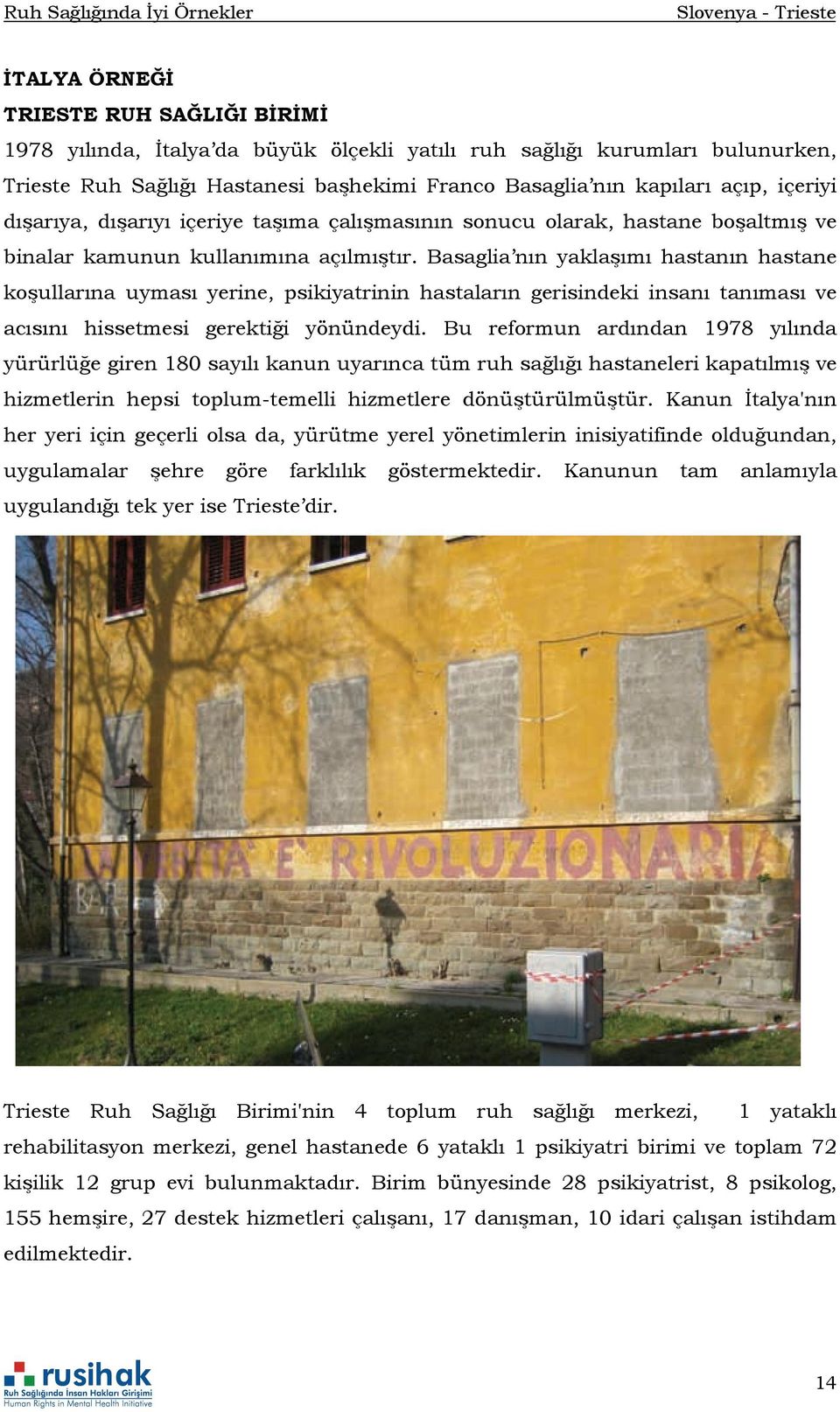 Basaglia nın yaklaşımı hastanın hastane koşullarına uyması yerine, psikiyatrinin hastaların gerisindeki insanı tanıması ve acısını hissetmesi gerektiği yönündeydi.