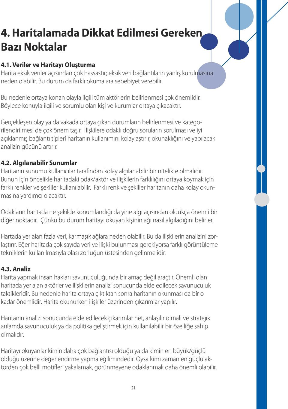 Böylece konuyla ilgili ve sorumlu olan kişi ve kurumlar ortaya çıkacaktır. Gerçekleşen olay ya da vakada ortaya çıkan durumların belirlenmesi ve kategorilendirilmesi de çok önem taşır.